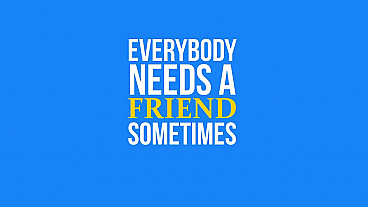 Everybody Needs a Friend Sometimes
